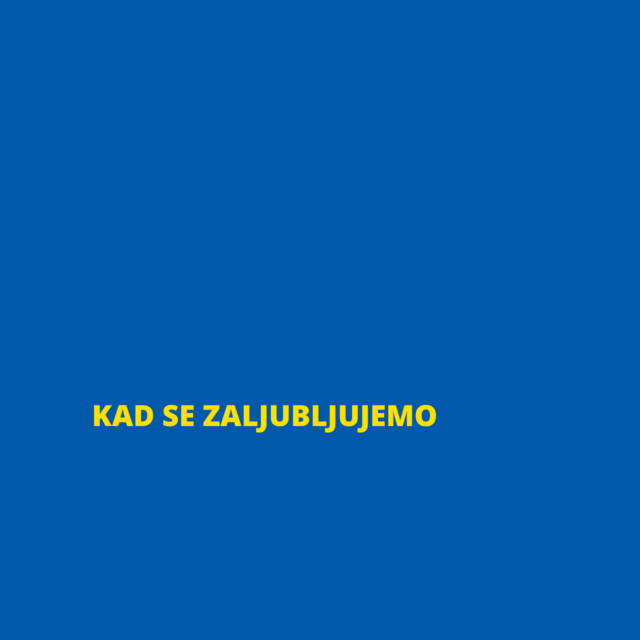 KAD SE ZALJUBLJUJEMO