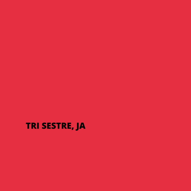TRI SESTRE, JA